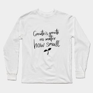 Growth is Growth No Matter How Small quote t-shirt Long Sleeve T-Shirt